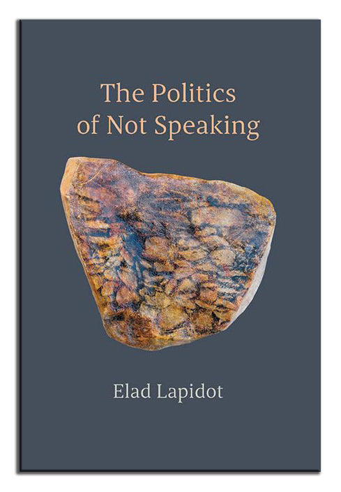 The Politics of Not Speaking | Elad Lapidot | Sunny Press